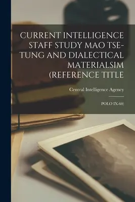 Current Intelligence Staff Study Mao Tse-Tung et le matérialisme dialectique (Titre de référence : Polo IX-60) - Current Intelligence Staff Study Mao Tse-Tung and Dialectical Materialsim (Reference Title: Polo IX-60)