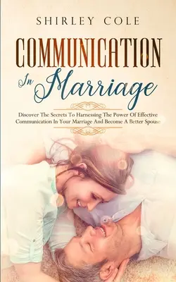 La communication dans le mariage : La communication dans le mariage : Découvrez les secrets pour exploiter la puissance d'une communication efficace dans votre mariage et devenez un meilleur époux. - Communication In Marriage: Discover The Secrets To Harnessing The Power Of Effective Communication In Your Marriage And Become A Better Spouse