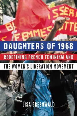 Filles de 1968 : Redéfinir le féminisme français et le mouvement de libération des femmes - Daughters of 1968: Redefining French Feminism and the Women's Liberation Movement