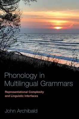La phonologie dans les grammaires multilingues : Complexité représentationnelle et interfaces linguistiques - Phonology in Multilingual Grammars: Representational Complexity and Linguistic Interfaces