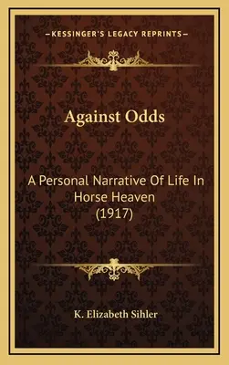 Contre vents et marées : récit personnel d'une vie au paradis des chevaux (1917) - Against Odds: A Personal Narrative Of Life In Horse Heaven (1917)