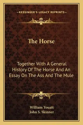 Le cheval : avec une histoire générale du cheval et un essai sur l'âne et le mulet - The Horse: Together With A General History Of The Horse And An Essay On The Ass And The Mule