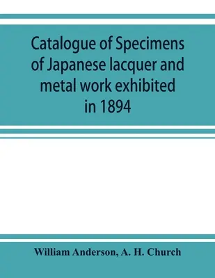 Catalogue des spécimens de laques et de métaux japonais exposés en 1894 - Catalogue of specimens of Japanese lacquer and metal work exhibited in 1894