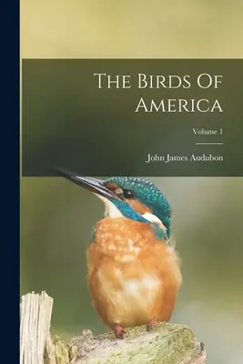 Les oiseaux d'Amérique ; Volume 1 - The Birds Of America; Volume 1