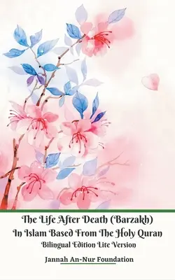 La vie après la mort (Barzakh) dans l'Islam d'après le Saint Coran Édition bilingue Version Lite - The Life After Death (Barzakh) In Islam Based from The Holy Quran Bilingual Edition Lite Version