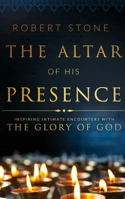 L'autel de sa présence : Des rencontres intimes inspirantes avec la gloire de Dieu - The Altar of His Presence: Inspiring Intimate Encounters with the Glory of God