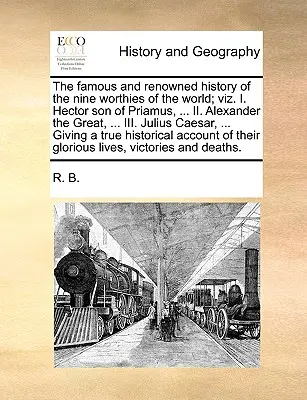 L'histoire célèbre et renommée des neuf dignes du monde ; à savoir. I. Hector, fils de Priamus, ... II. Alexandre le Grand, ... III. Jules César, - The Famous and Renowned History of the Nine Worthies of the World; Viz. I. Hector Son of Priamus, ... II. Alexander the Great, ... III. Julius Caesar,