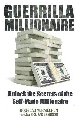 Millionnaire de la guérilla : Dévoilez les secrets du millionnaire autodidacte - Guerrilla Millionaire: Unlock the Secrets of the Self-Made Millionaire