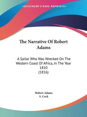 Le récit de Robert Adams : Un marin qui a fait naufrage sur la côte occidentale de l'Afrique, en 1810 (1816) - The Narrative Of Robert Adams: A Sailor Who Was Wrecked On The Western Coast Of Africa, In The Year 1810 (1816)