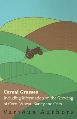 Graminées céréalières - Informations sur la culture du maïs, du blé, de l'orge et de l'avoine - Cereal Grasses - Including Information on the Growing of Corn, Wheat, Barley and Oats