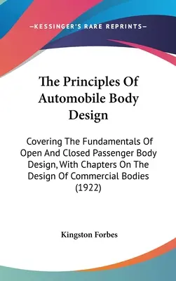 Les principes de la conception de la carrosserie automobile : Les principes de la conception de la carrosserie automobile : les principes fondamentaux de la conception des carrosseries ouvertes et fermées pour les passagers, avec des chapitres sur la conception des carrosseries commerciales. - The Principles Of Automobile Body Design: Covering The Fundamentals Of Open And Closed Passenger Body Design, With Chapters On The Design Of Commercia