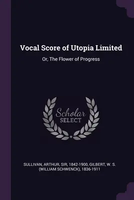 Partition vocale d'Utopia Limited : Ou, La fleur du progrès - Vocal Score of Utopia Limited: Or, The Flower of Progress
