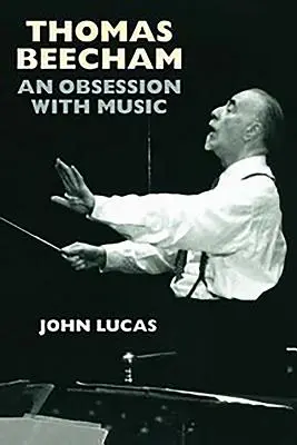 Thomas Beecham : Une obsession pour la musique - Thomas Beecham: An Obsession with Music