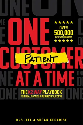 Un patient à la fois : le livre de jeu de K2 Way pour le succès des soins de santé et des affaires - One Patient at a Time: The K2 Way Playbook for Healthcare & Business Success