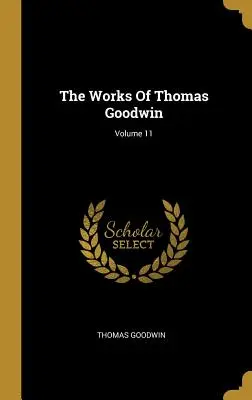 Œuvres de Thomas Goodwin ; Volume 11 - The Works Of Thomas Goodwin; Volume 11