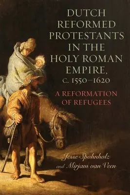 Les protestants réformés néerlandais dans le Saint Empire romain germanique, C.1550-1620 : Une réforme de réfugiés - Dutch Reformed Protestants in the Holy Roman Empire, C.1550-1620: A Reformation of Refugees