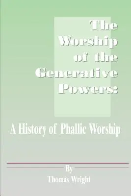 Le culte des puissances génératrices : Une histoire du culte phallique - The Worship of the Generative Powers: A History of Phallic Worship