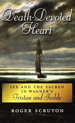 Un cœur dévoué à la mort : Le sexe et le sacré dans Tristan et Isolde de Wagner - Death-Devoted Heart: Sex and the Sacred in Wagner's Tristan and Isolde