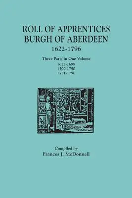Liste des apprentis du comté d'Aberdeen, 1622-1796. Trois parties en un seul volume : 1622-1699, 1700-1750, 1751-1796 - Roll of Apprentices, Burgh of Aberdeen, 1622-1796. Three Parts in One Volume: 1622-1699, 1700-1750, 1751-1796