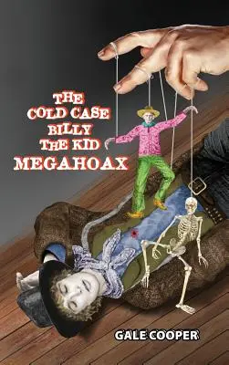 Le mégahoax de l'affaire Cold Case Billy the Kid : Le complot visant à voler l'identité de Billy the Kid et à faire passer le shérif Pat Garrett pour un meurtrier - The Cold Case Billy the Kid Megahoax: The Plot to Steal Billy the Kid's Identity and to Defame Sheriff Pat Garrett as a Murderer