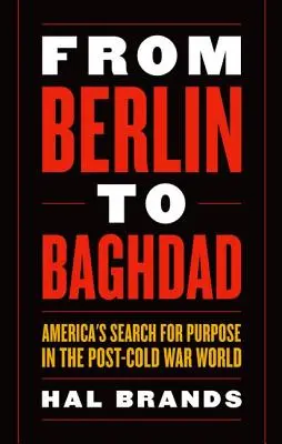 De Berlin à Bagdad : La recherche d'un but par l'Amérique dans le monde de l'après-guerre froide - From Berlin to Baghdad: America's Search for Purpose in the Post-Cold War World