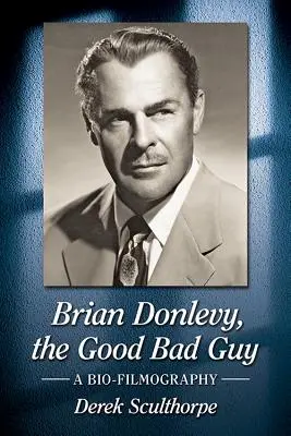 Brian Donlevy, le bon méchant : Une bio-filmographie - Brian Donlevy, the Good Bad Guy: A Bio-Filmography
