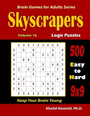 Casse-tête logiques des gratte-ciel : 500 casse-tête faciles à difficiles (9x9) : : Gardez votre cerveau jeune - Skyscrapers Logic Puzzles: 500 Easy to Hard (9x9): : Keep Your Brain Young