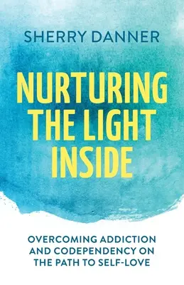 Nourrir la lumière à l'intérieur : Surmonter la dépendance et la codépendance sur le chemin de l'amour de soi - Nurturing the Light Inside: Overcoming Addiction and Codependency on the Path to Self-Love