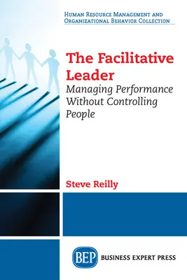 Le leader facilitateur : Gérer les performances sans contrôler les personnes - The Facilitative Leader: Managing Performance Without Controlling People