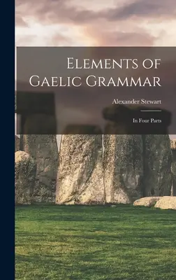 Éléments de grammaire gaélique : en quatre parties - Elements of Gaelic Grammar: In Four Parts