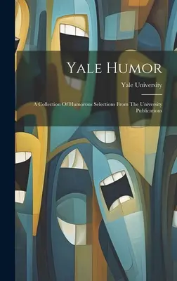 Yale Humor : Une collection de sélections humoristiques tirées des publications de l'université - Yale Humor: A Collection Of Humorous Selections From The University Publications