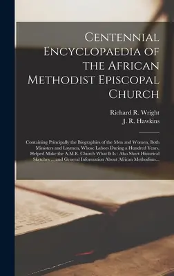 Encyclopédie du centenaire de l'Église épiscopale méthodiste africaine : contenant principalement les biographies des hommes et des femmes, ministres et laïcs. - Centennial Encyclopaedia of the African Methodist Episcopal Church: Containing Principally the Biographies of the Men and Women, Both Ministers and La