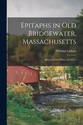 Epitaphes à Old Bridgewater, Massachusetts : Illustré par des plans et des vues - Epitaphs in Old Bridgewater, Massachusetts: Illustrated With Plans and Views