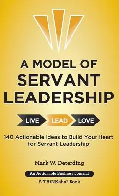 Un modèle de leadership au service des autres : 140 idées concrètes pour construire votre cœur pour un leadership au service des autres - A Model of Servant Leadership: 140 Actionable Ideas to Build Your Heart for Servant Leadership