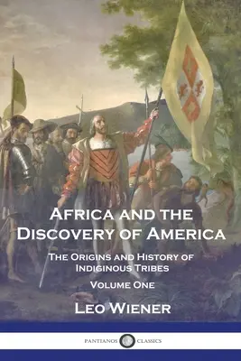 L'Afrique et la découverte de l'Amérique : Les origines et l'histoire des tribus indigènes - Volume 1 - Africa and the Discovery of America: The Origins and History of Indiginous Tribes - Volume One