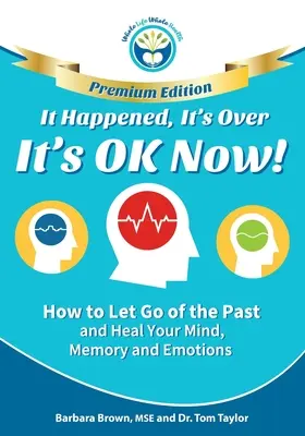 C'est arrivé, c'est fini, c'est bon maintenant - EDITION PREMIUM : Comment laisser aller le passé et guérir votre esprit, votre mémoire et vos émotions. - It Happened, It's Over, It's OK Now - PREMIUM EDITION: How to Let Go of the Past and Heal Your Mind, Memory and Emotions