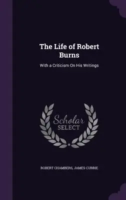 La vie de Robert Burns : Avec une critique de ses écrits - The Life of Robert Burns: With a Criticism On His Writings