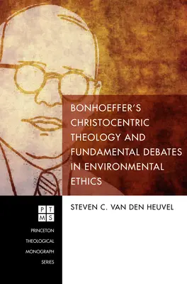 La théologie christocentrique de Bonhoeffer et les débats fondamentaux de l'éthique environnementale - Bonhoeffer's Christocentric Theology and Fundamental Debates in Environmental Ethics