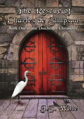 Le sauvetage de Charles de Simpson : premier livre des Chroniques de Dorchester - The Rescue of Charles de Simpson: Book One in the Dorchester Chronicles