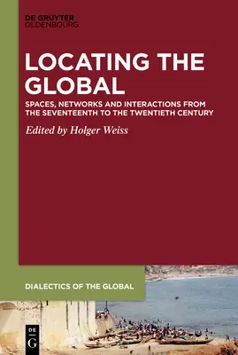 Localiser le monde : espaces, réseaux et interactions du XVIIe au XXe siècle - Locating the Global: Spaces, Networks and Interactions from the Seventeenth to the Twentieth Century