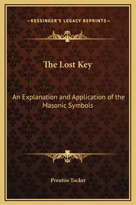 La clé perdue : Une explication et une application des symboles maçonniques - The Lost Key: An Explanation and Application of the Masonic Symbols