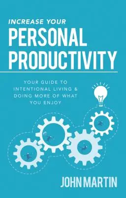 Augmentez votre productivité personnelle : Votre guide pour vivre de manière intentionnelle et faire plus de ce que vous aimez - Increase Your Personal Productivity: Your Guide to Intentional Living & Doing More of What You Enjoy