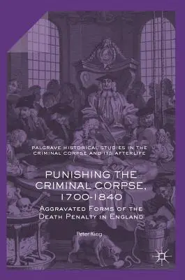 Punir le cadavre criminel, 1700-1840 : Les formes aggravées de la peine de mort en Angleterre - Punishing the Criminal Corpse, 1700-1840: Aggravated Forms of the Death Penalty in England