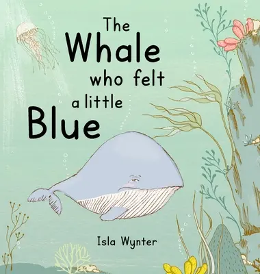 La baleine qui se sentait un peu bleue : Un livre d'images sur la dépression - The Whale Who Felt a Little Blue: A Picture Book About Depression