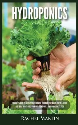 Hydroponique : L'aquaponie : un guide pour débutants pour commencer rapidement à cultiver vos propres légumes, fruits et herbes et apprendre à construire votre propre système d'hydroponie. - Hydroponics: Beginner's Guide to Quickly Start Growing Your Own Vegetables, Fruits, & Herbs And Learn How to Build Your Own Hydropo