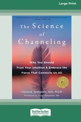 La science du channeling : Pourquoi vous devriez faire confiance à votre intuition et embrasser la force qui nous relie tous [Edition 16 Pt en gros caractères]. - The Science of Channeling: Why You Should Trust Your Intuition and Embrace the Force That Connects Us All [Large Print 16 Pt Edition]