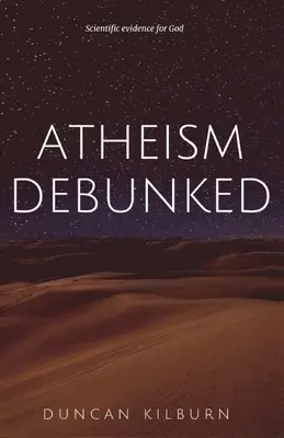 L'athéisme démystifié : Les preuves scientifiques de l'existence de Dieu - Atheism Debunked: Scientific Evidence for God