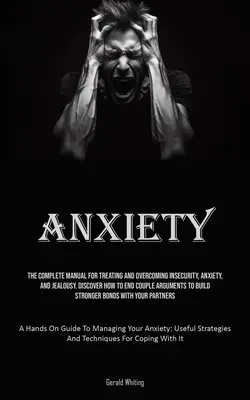 Anxiété : Le manuel complet pour traiter et surmonter l'insécurité, l'anxiété et la jalousie. Découvrez comment mettre fin à une dispute de couple - Anxiety: The Complete Manual For Treating And Overcoming Insecurity, Anxiety, And Jealousy. Discover How To End Couple Argument