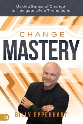 Maîtrise du changement : Donner un sens au changement pour naviguer dans les transitions de la vie - Change Mastery: Making Sense of Change to Navigate Life's Transitions