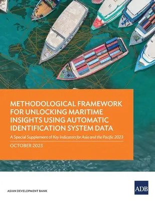 Cadre méthodologique pour l'exploitation des connaissances maritimes à l'aide des données du système d'identification automatique : Un supplément spécial d'indicateurs clés pour l'Asie a - Methodological Framework for Unlocking Maritime Insights Using Automatic Identification System Data: A Special Supplement of Key Indicators for Asia a